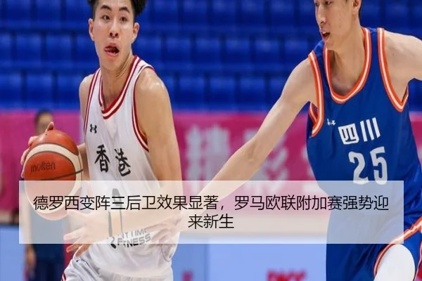 德罗西变阵三后卫效果显著，罗马欧联附加赛强势迎来新生