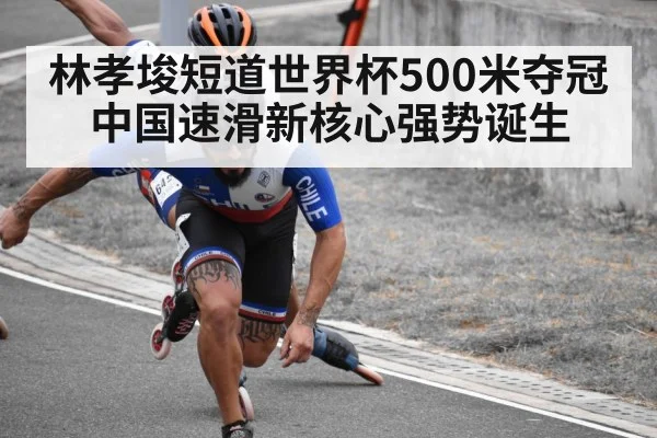 林孝埈短道世界杯500米夺冠中国速滑新核心强势诞生