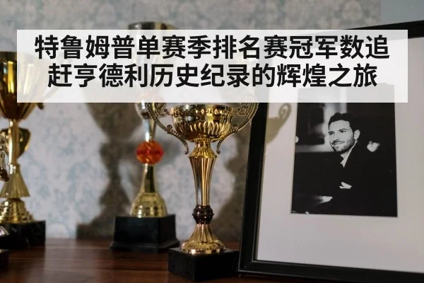 特鲁姆普单赛季排名赛冠军数追赶亨德利历史纪录的辉煌之旅